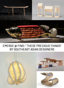 EMERGE @ FIND: ” THESE PRECIOUS THINGS” BY SOUTHEAST ASIAN DESIGNERS ...